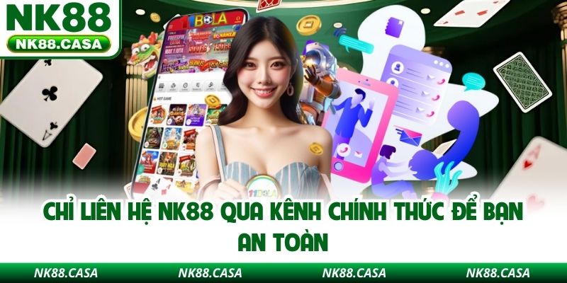 Chỉ liên hệ NK88 qua kênh chính thức để bạn an toàn